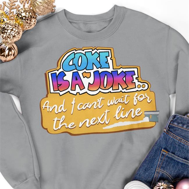 Coke Is A Joke And I Can't Wait For The Next Line Long Sleeve T Shirt