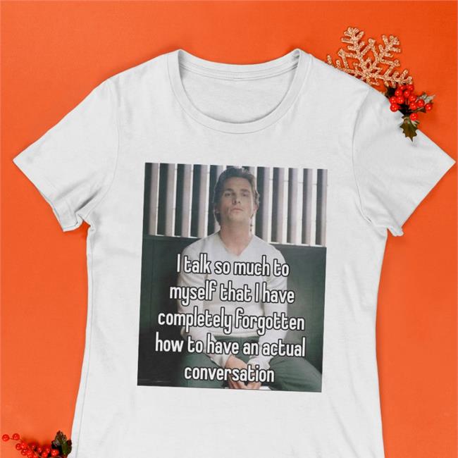 Quotes That Go Hard I Talk So Much To Myself That I Have Completely Forgotten Tee Quotesg0hard