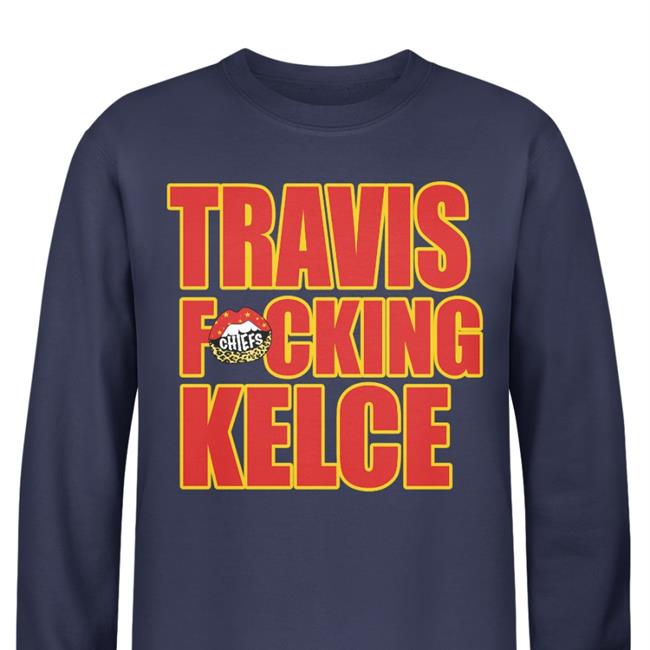 Travis Fucking Kelce Sweatshirt