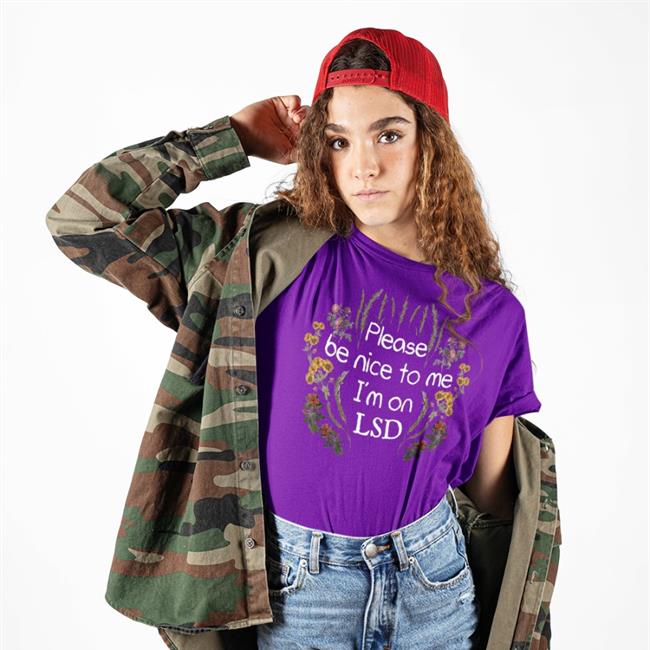 Shirts That Go Hard Please Be Nice To Me I'm On Lsd Shirt