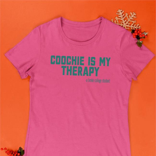 Shirtsthtgohard Coochie Is My Therapy A Broke College Student T Shirt
