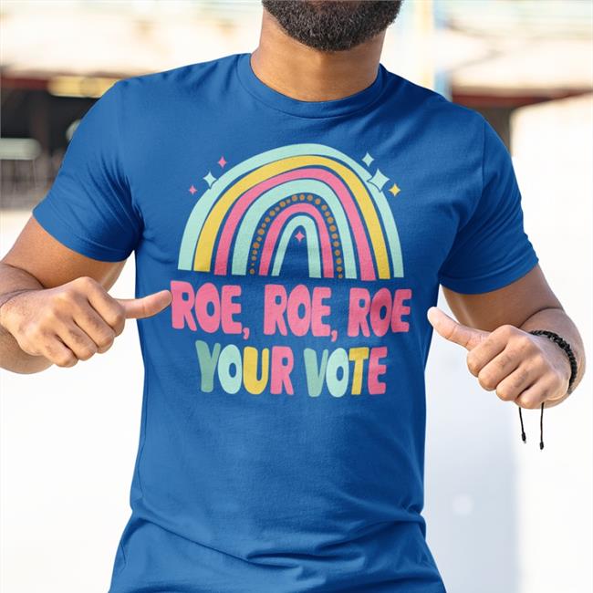 Funny Roe Roe Roe Your Vote Shirt