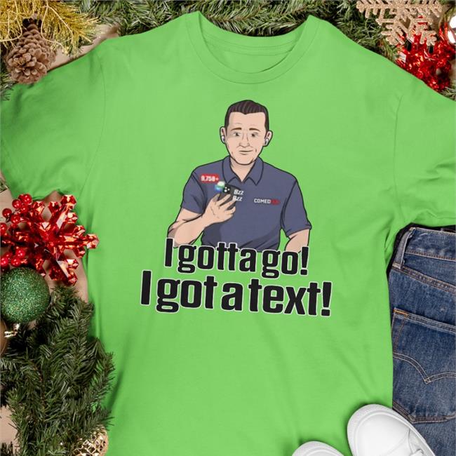 I Gotta Go I Got A Text Shirt