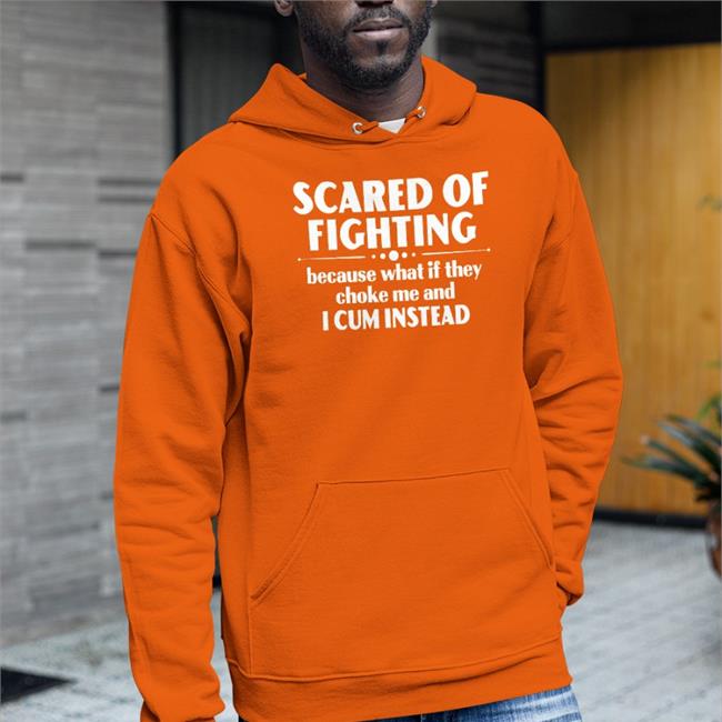 Scared Of Fighting Because What If They Choke Me And I Cum Instead Sweatshirt