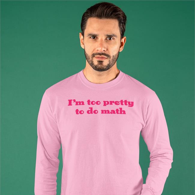 I'm Too Pretty To Do Math Shirt