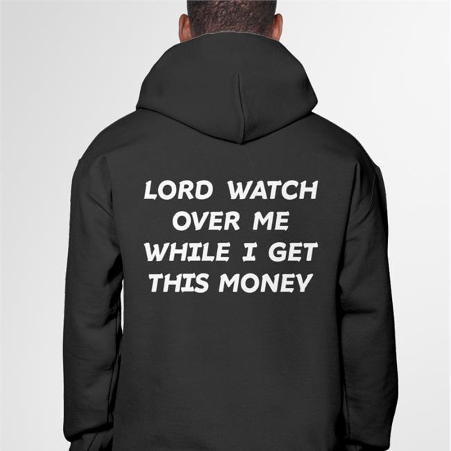 Lord Watch Over Me While I Get This Money Hoodie Sweatshirt