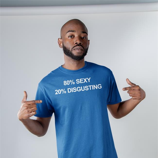 Funny 80% Sexy 20% Disgusting Shirt