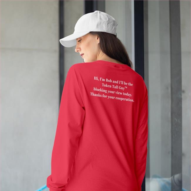 Hi I'm Bob And I'll Be The Token Tall Guy Blocking Your View Today Tee Shirt