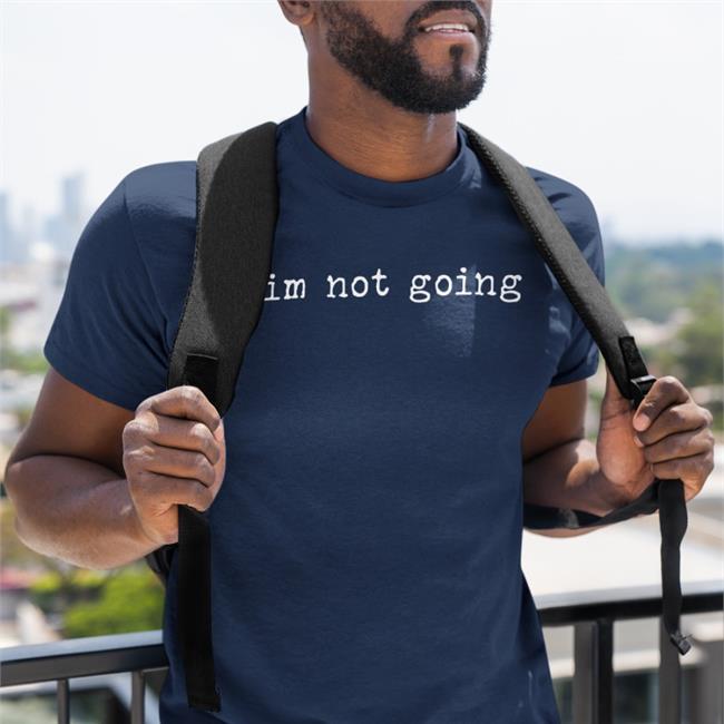 Im Not Going Shirt Shitcamp Merch Qtcinderella Im Not Going Shirts Qtcinderella