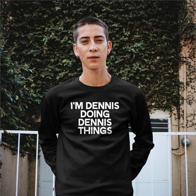 I'm Dennis Doing Dennis Things Tee Shirt