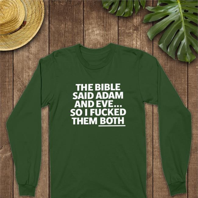 Shirtsthtgohard Shirts That Go Hard The Bible Said Adam And Eve So I Fucked Them Both Shirt