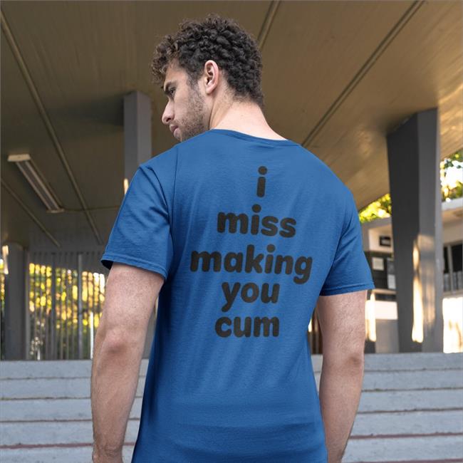 Shirts That Go Hard I Miss Making You Cum T Shirts Sport Grey