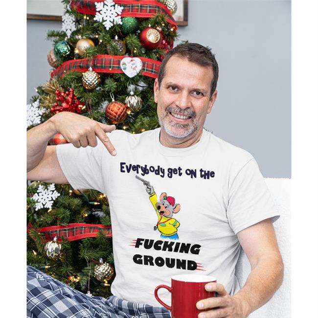 Everybody Get On The Fucking Ground T Shirts