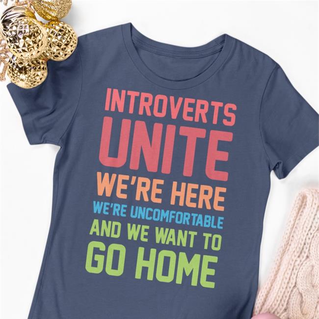 Stevenstrogatz Introverts Unite We're Here We're Uncomfortable And We Want To Go Home T Shirts