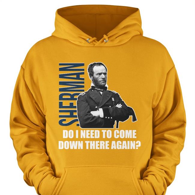 Sherman Do I Need To Come Down There Again Long Sleeve Tee Shirt William Tecumseh Sherman