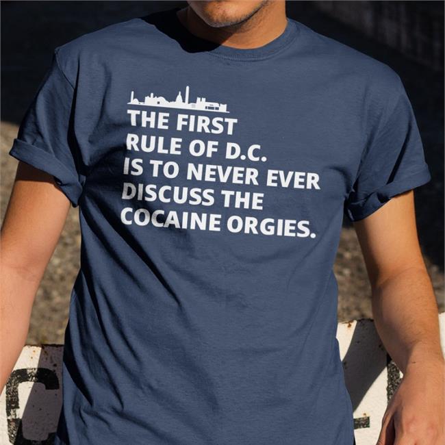 The First Rule Of Dc Is To Never Ever Discuss The Cocaine Orgies Shirts The First Rule Of Dc Is To Never Ever Discuss The Cocaine Orgies Shirt First Rule Of Dc Sustainable Shirt Ryan James Girdusky Tired Press Secretary Merch
