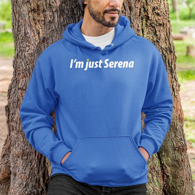 I'm Just Serena Tee Shirts I'm Just Serena Hoodied Sweatshirt