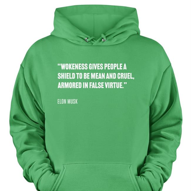 Wokeness Gives People A Shield To Be Mean And Cruel Armored In False Virtue Elon Musk Shirts