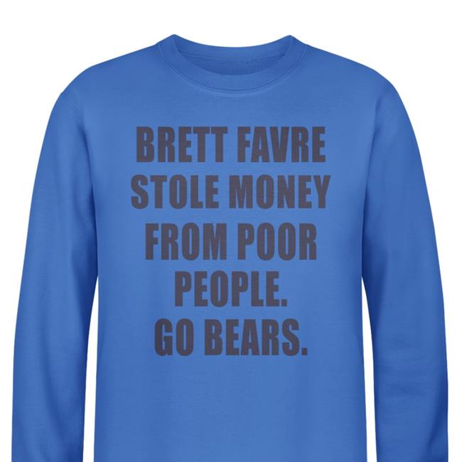 Brett Favre Stole Money From Poor People Go Bears T Shirt