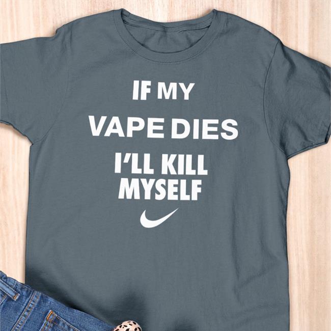 If My Vape Dies I'll Kill Myself Shirts Hanfjob