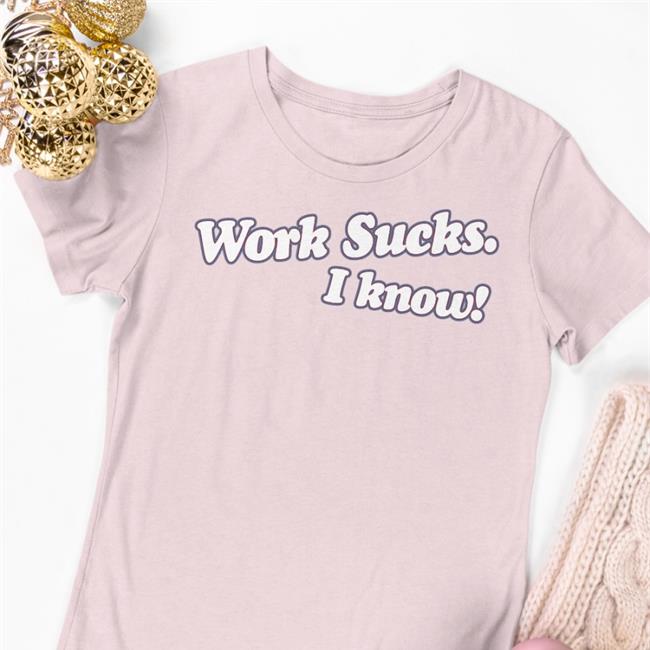 Funny Work Sucks I Know Tee Barstoolsports Work Sucks I Know Tee