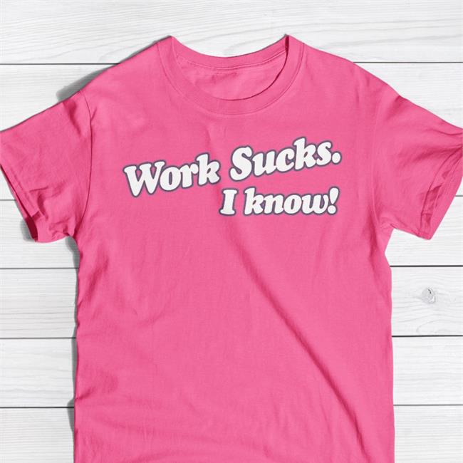 Spittin' Chiclets Work Sucks I Know Shirt Barstool Sports Store