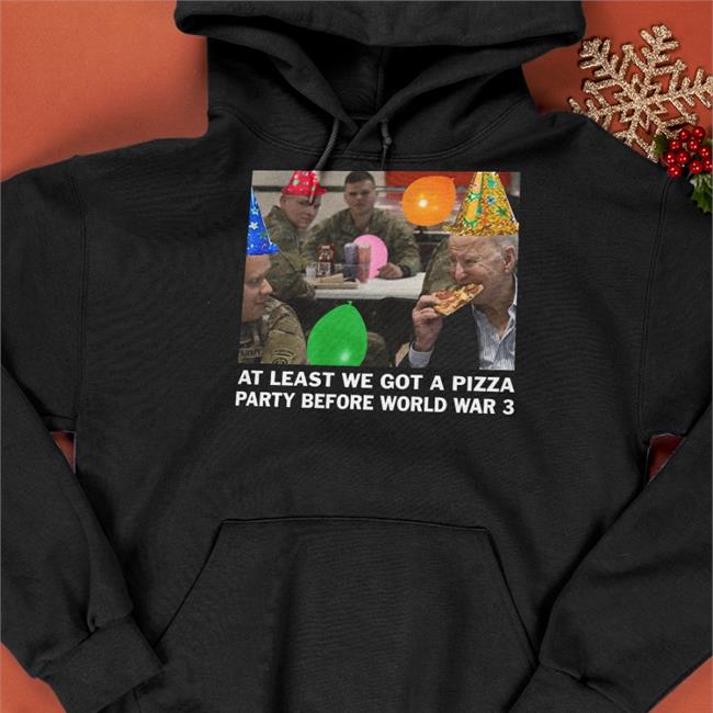 At Least We Got A Pizza Party Before World War 3 Hoodie