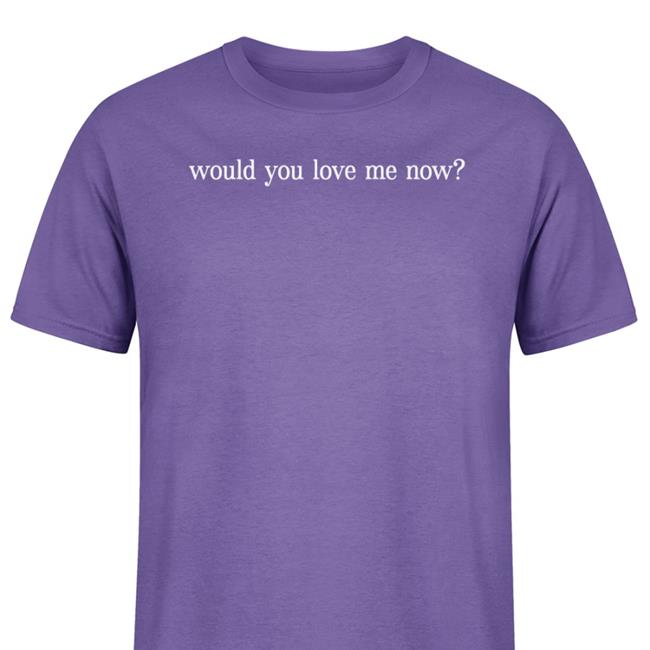 Would You Love Me Now Shirt Teamjbassett Joshua Bassett Merch