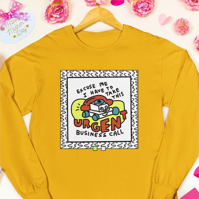 Merryh Excuse Me I Have To Take This Urgent Business Call T Shirt Merryh Excuse Me I Have To Take This Urgent Business Call T Shirt White