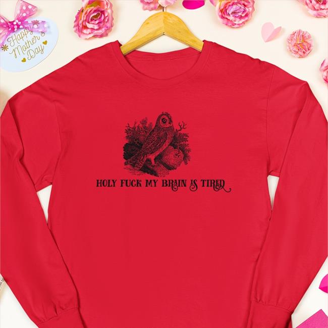 Holy Fuck My Brain Is Tired Shirts