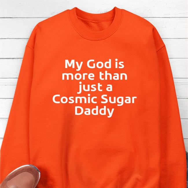 Shirtsthtgohard My God Is More Than Just A Cosmic Sugar Daddy Shirt Shirts That Go Hard