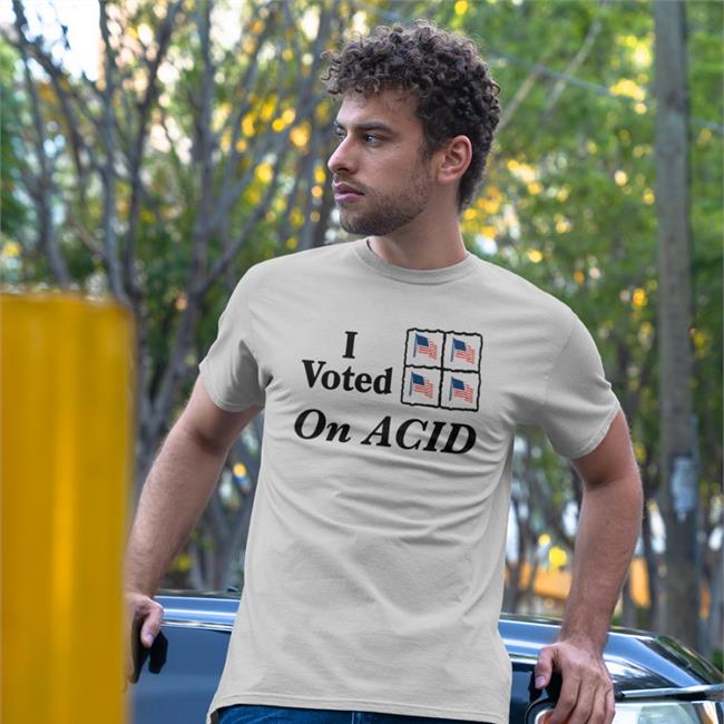 Shirts That Go Hard I Voted On Acid Shirt