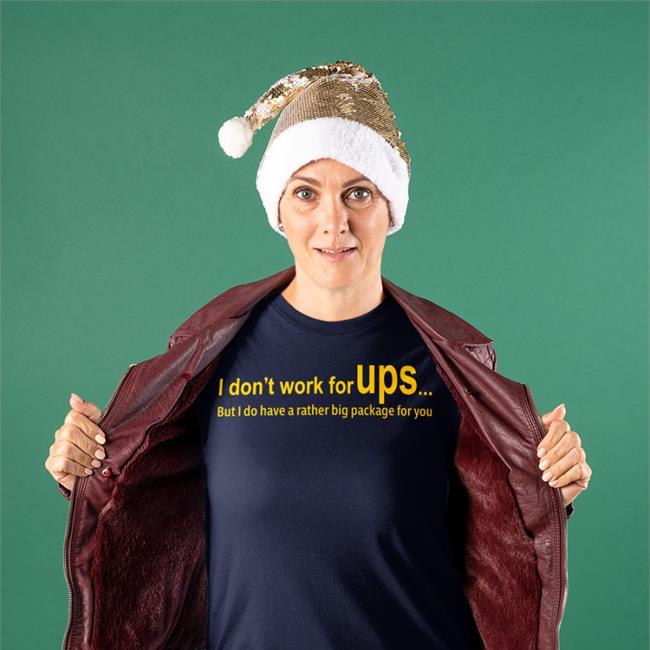 Shirts That Go Hard I Don’T Work For Ups But I Do Have A Rather Big Package For You T Shirt Shirtsthtgohard