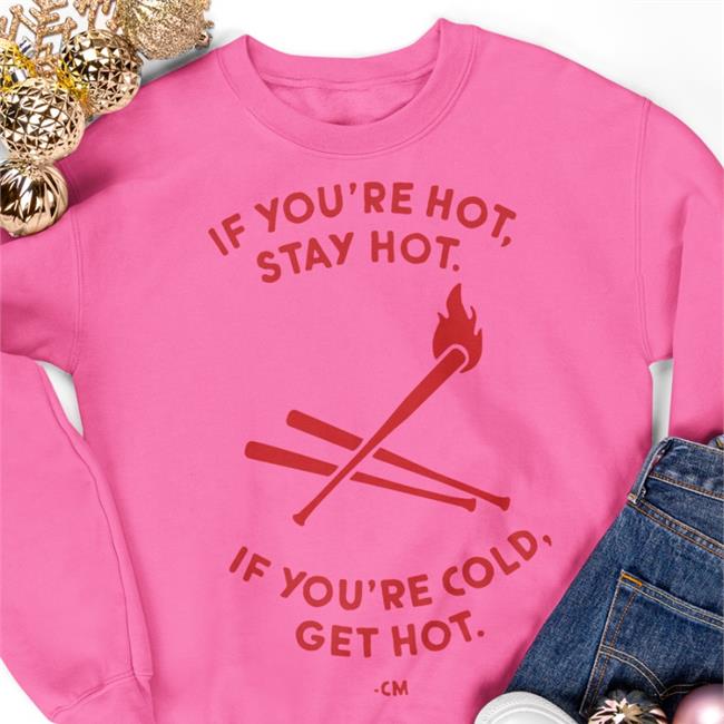 If You're Hot Stay Hot If You're Cold Get Hot T Shirt Charlie Manuel