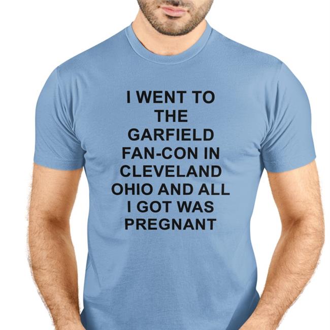 I Went To The Garfield Fan-Con In Cleveland Ohio And All I Got Was Pregnant T Shirts