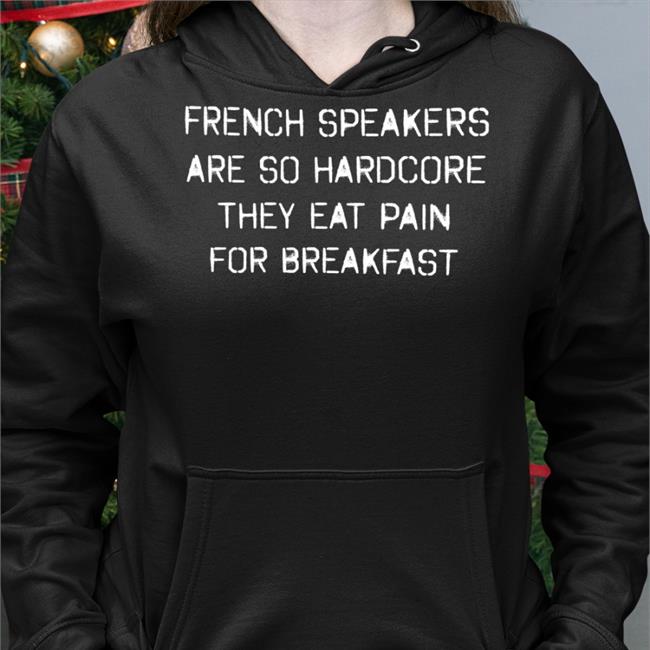 Shirtsthtgohard French Speakers Are So Hardcore They Eat Pain For Breakfast T Shirts