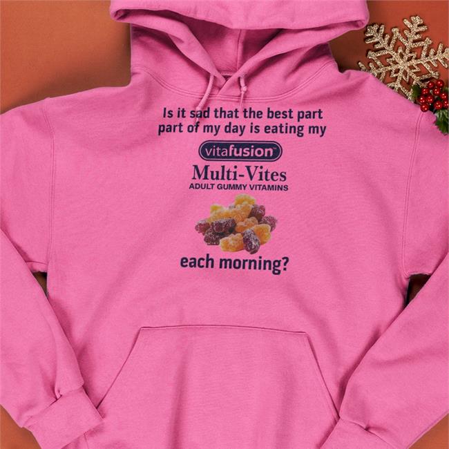 Shirts That Go Hard Is It Sad That The Best Part Part Of My Day Is Eating My Vitafusion Multi- Vites Adult Gummy Vitamins Each Morning Shirt Shirtsthtgohard Shirts That Go Hard Is It Sad That The Best Part Part Of My Day Is Eating My Vitafusion Multi- Vites Adult Gummy Vitamins Each Morning Hooded Sweatshirt Shirtsthtgohard