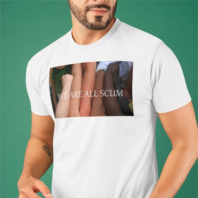 Shirts That Go Hard We Are All Scum Tee