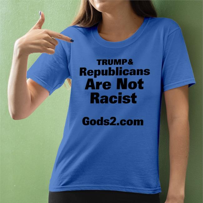 Trump Republicans Are Not Racist God2.Com Shirt