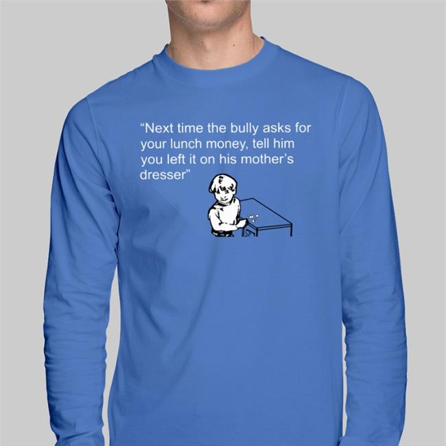 Next Time The Bully Asks For Your Lunch Money Shirt Shirts That Go Hard Shirtsthtgohard