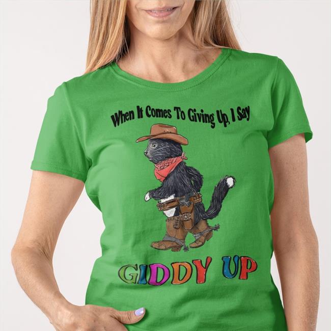 Jmcgg When It Comes To Giving Up I Say Giddy Up Shirt