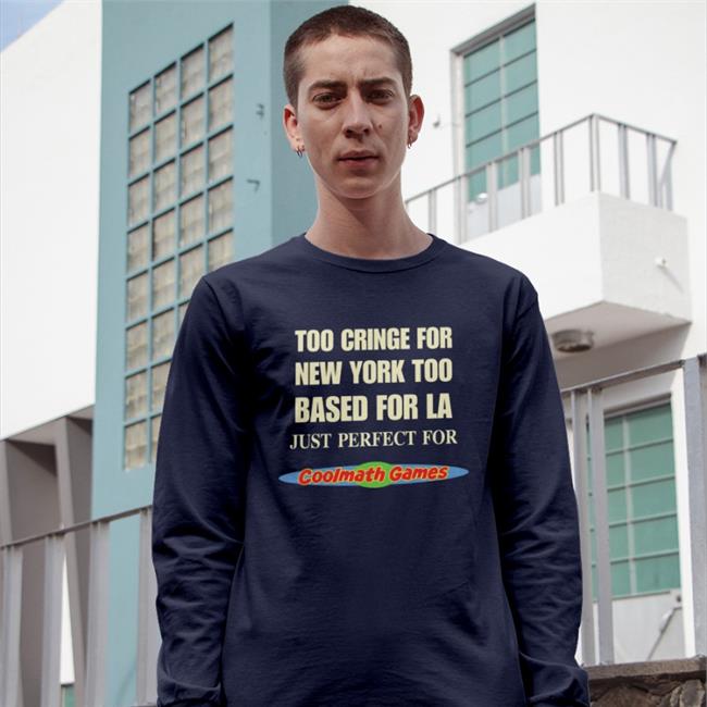Shirts That Go Hard Black Too Cringe For New York Too Based For La Just Perfect For Coolmath Games T Shirt