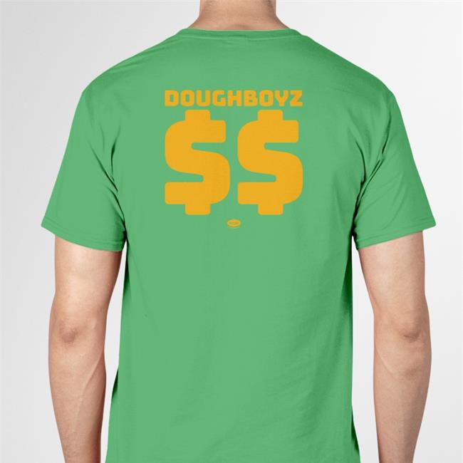 You Don't Drop Money Doughboyz Shirt