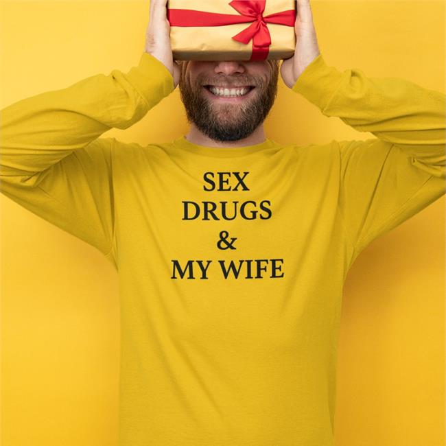 Sex Drugs And My Wife Shirts