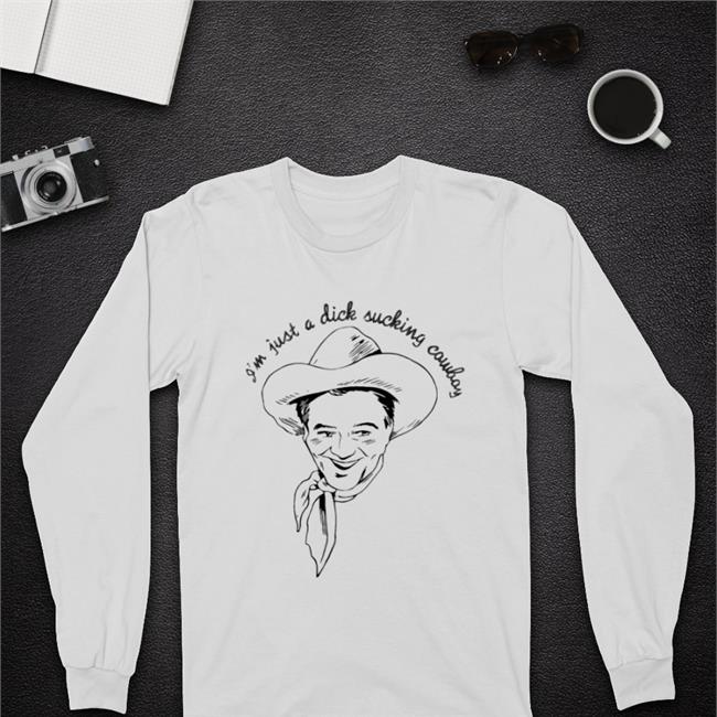 Shirts That Go Hard Shirtsthtgohard I'm Just A Dick Sucking Cowboy Shirt
