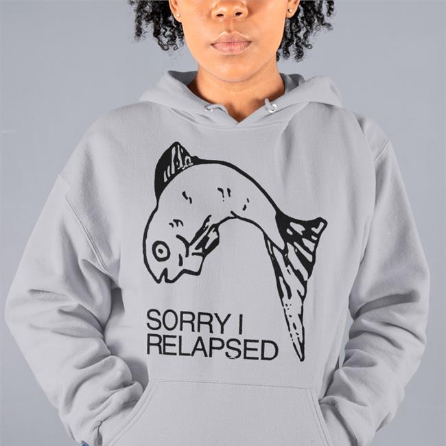Shirts That Go Hard Sorry I Relapsed Shirts Shirtsthtgohard