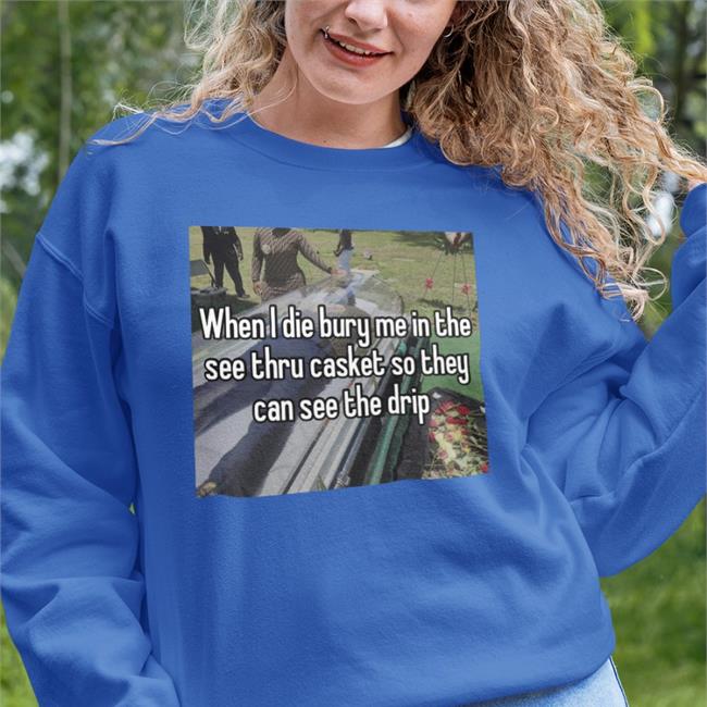 Quotesg0hard Quotes That Go Hard When I Die Bury Me In The See Thru Casket So They Can See The Drip Shirt
