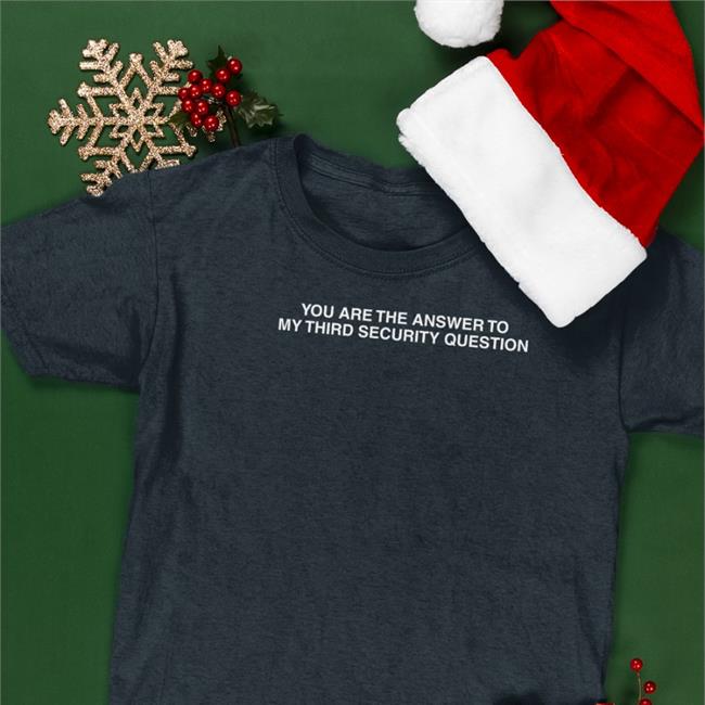 You Are The Answer To My Third Security Question Hoodie Good Shirts