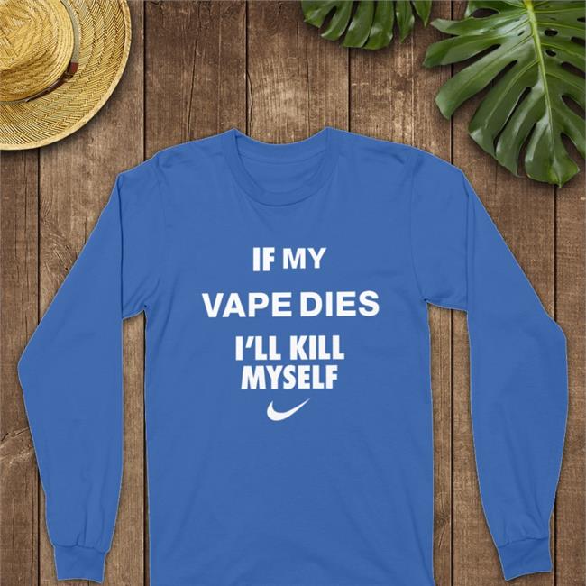 If My Vape Dies I'll Kill Myself T Shirt