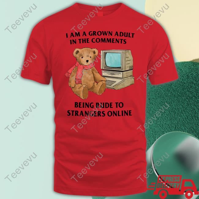 I Am A Grown Adult In The Comments Being Rude To Strangers Online Shirts Jmcgg I Am A Grown Adult In The Comments Being Rude To Strangers Online Funny T Shirt